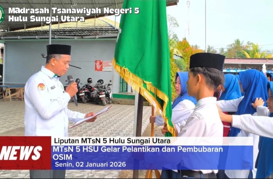 MTsN 5 HSU Gelar Pelantikan dan Pembubaran OSIM