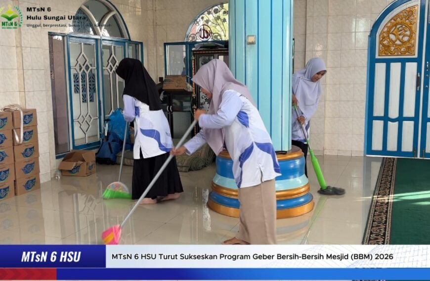MTsN 6 HSU Turut Sukseskan Program Geber Bersih-Bersih Mesjid (BBM) 2026